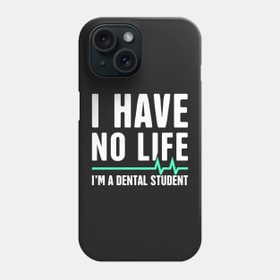 I Have No Life – Dental Student Quote Phone Case