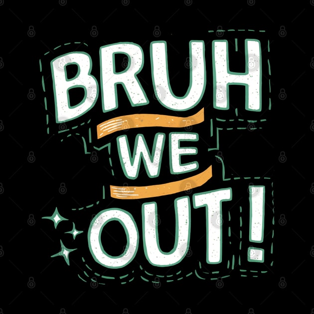 Bruh We Out by mdr design