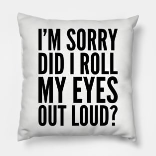 Sarcastic Sorry Did I Roll My Eyes Out Loud Pillow