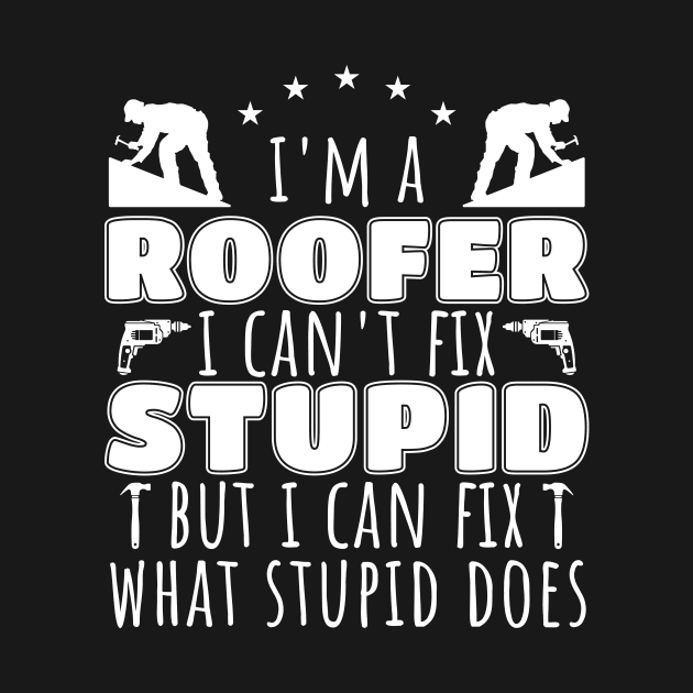 I Can't Fix Stupid Funny Roofer by TheBestHumorApparel
