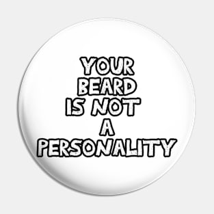 Your beard is not a personality sarcastic black and white Pin