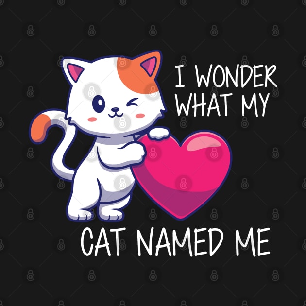 Cute Cat - I Wonder What my cat named me by KC Happy Shop