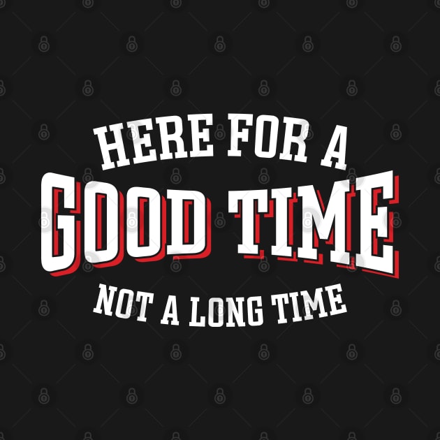 Here For A Good Time Not A Long Time by Emma