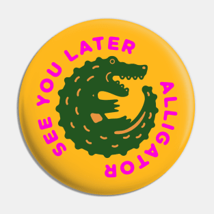 see you later alligator Pin