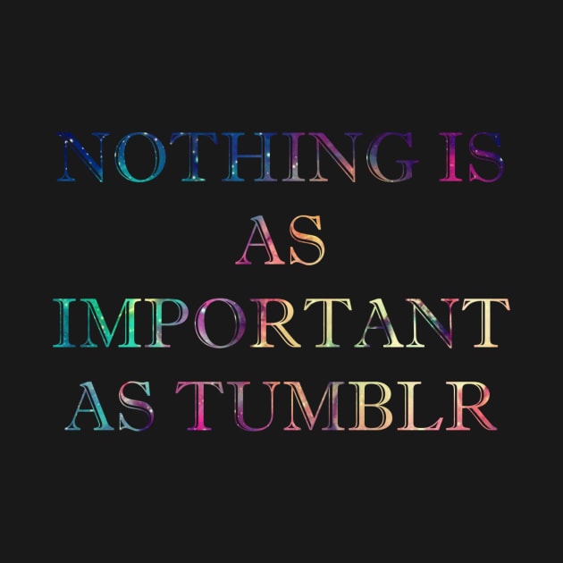 Nothing is as Important as Tumblr by oh_shoot_arts
