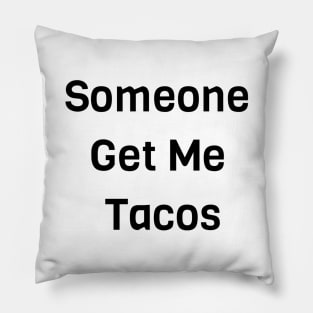 Someone Get Me Tacos Pillow