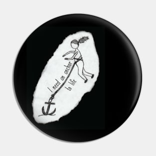 I Need An Anchor To Life Pin