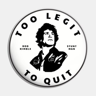 Too Legit To Quit - Rod Kimble Stuntman Pin