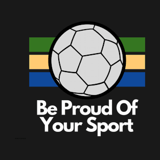 Be Proud Of Your Sport T-Shirt