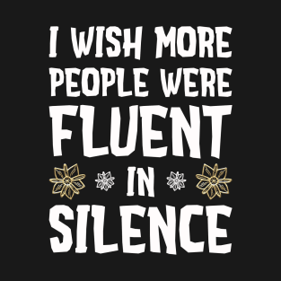 I wish more people were fluent in silence T-Shirt