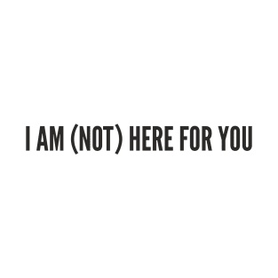 I am not here for you T-Shirt