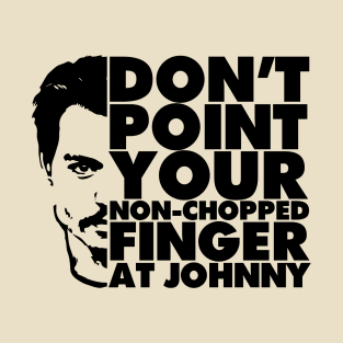 Don't Point Your Non Chopped Finger At Johnny T-Shirt