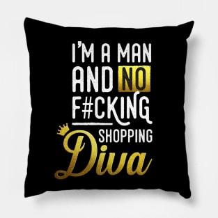 I'm a man and no f#cking shopping diva Pillow