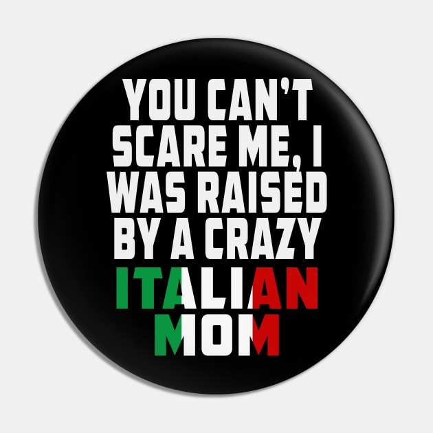 You Cant Scare Me I Was Raised By A Crazy Italian Mom Pin by Rosemarie Guieb Designs