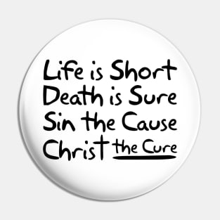 Life is Short Death is Sure Sin the Cause Christ the Cure Pin