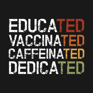 Educated Vaccinated Caffeinated Dedicated T-Shirt