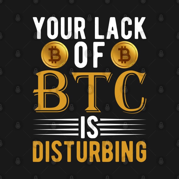 Your Lack of BTC is disturbing Sarcastic Bitcoin Funny Cryptocurrency Gift by BadDesignCo