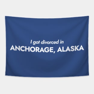 I got divorced in Anchorage, Alaska (white) Tapestry