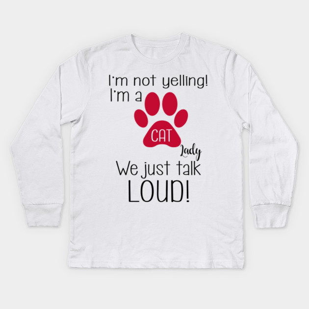 I M Not Yelling I M A Cat Lady We Just Talk Loud Im Not Yelling