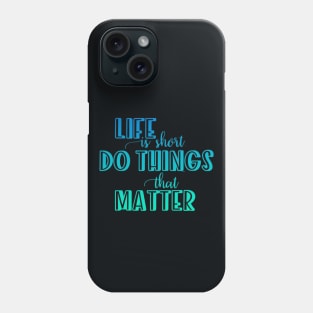 Life is short. Do things that matter Phone Case