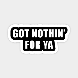 Got Nothin' For Ya - Jeff Probst Quote Magnet