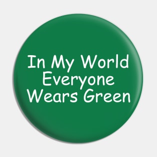 In My World Everyone Wears Green Pin