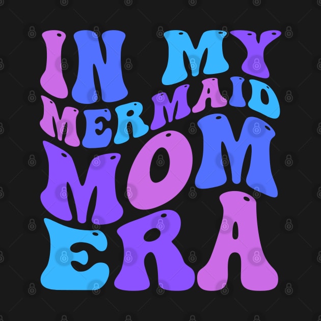 In My Mermaid Mom Era Girl Mermaid Mermaid Mama Mothers Day by deafcrafts