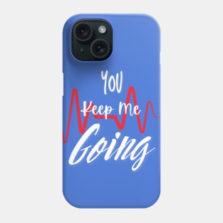 You Keep Me Going Phone Case