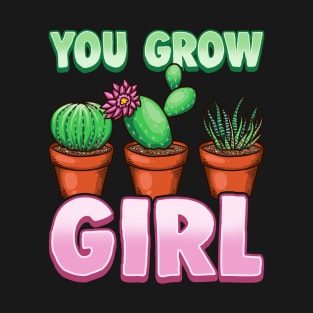 You Grow Girl Gardening Pun Planting Succulents T-Shirt