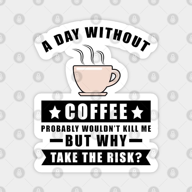 A day without Coffee probably wouldn't kill me but why take the risk Magnet by DesignWood Atelier