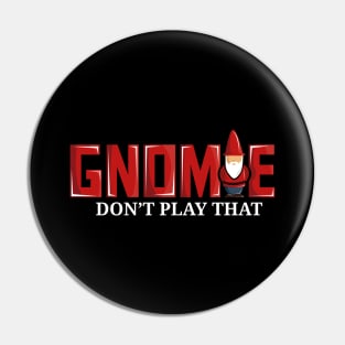 Gnomie Don't Play That Funny Gnome Collectors Pun Pin