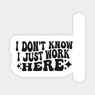 I Don't Know I Just Work Here Funny Saying Sarcastic Magnet