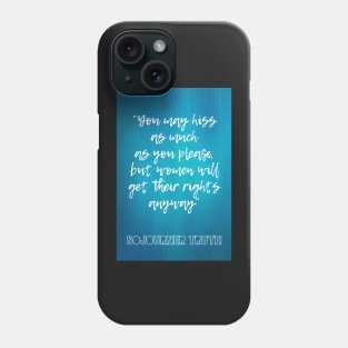 Sojourner Truth feminist quote: You may hiss as much as you please, but women will get their rights anyway Phone Case