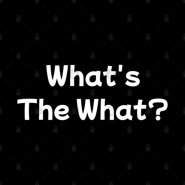 What's the what? White Text Funny Quote Geek Humor by vystudio