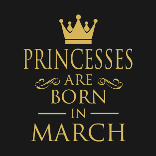 PRINCESS BIRTHDAY PRINCESSES ARE BORN IN MARCH T-Shirt
