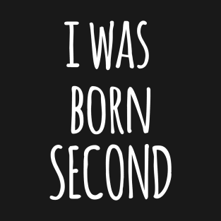 I WAS BORN SECOND SIBLINGS QUOTES T-Shirt