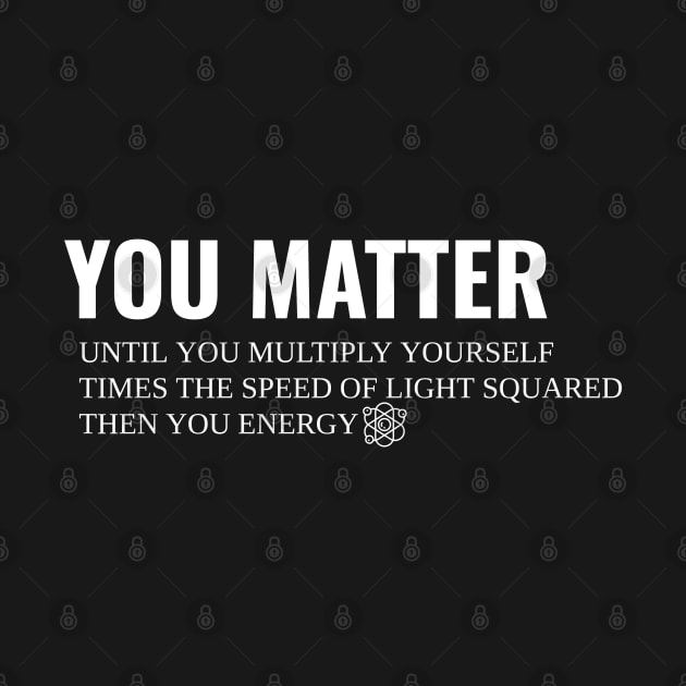 You Matter Then You Energy by Hunter_c4 "Click here to uncover more designs"