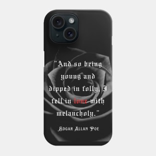 Edgar Allan Poe quote: And so being Young and dipped in Folly, I Fell in Love with Melancholy. Phone Case