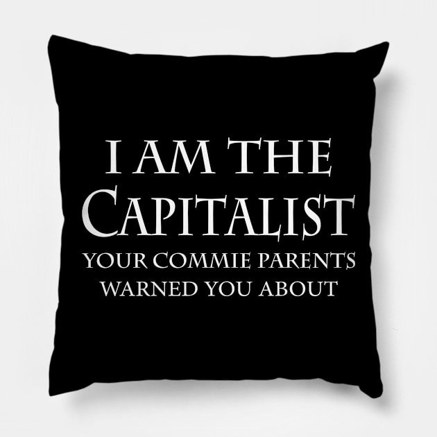 I Am The Capitalist Your Commie Parents Warned You About Pillow by MonataHedd