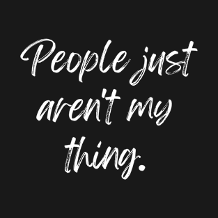 People just aren't my thing. T-Shirt