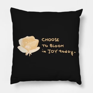 Choose to Bloom in Joy today Pillow