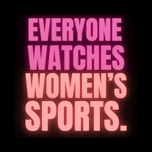 EVERYONE WATCHES WOMEN'S SPORTS (V13) by TreSiameseTee