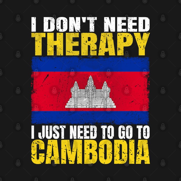 I Don't Need Therapy I Just Need To Go To Cambodia Cambodian Flag by Smoothbeats