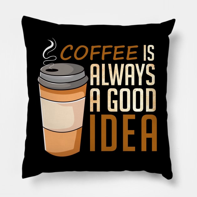 Coffee Is Always A Good Idea Pillow by DragonTees