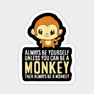 Always Be Yourself Unless You Can Be A Monkey Monkey Lover Magnet