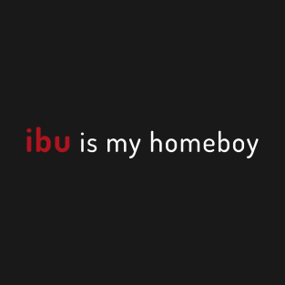 ibu is my homeboy T-Shirt