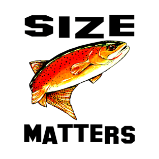 Size Matters Yellowstone Cutthroat Trout Char Fish Fishing Fly Gift Idea Father Dad Husband Rocky Mountain Jackie Carpenter T-Shirt