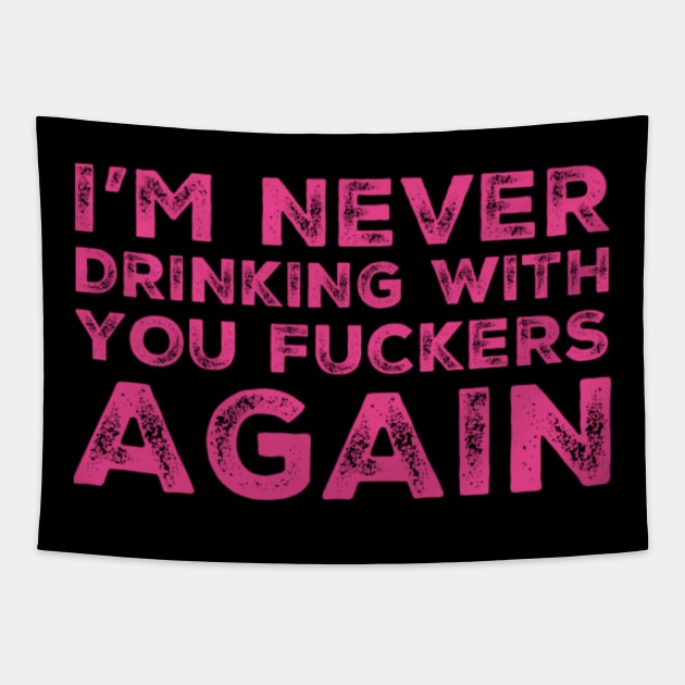 I'm never drinking with you fuckers again. A great design for those who's friends lead them astray and are a bad influence. Tapestry by That Cheeky Tee