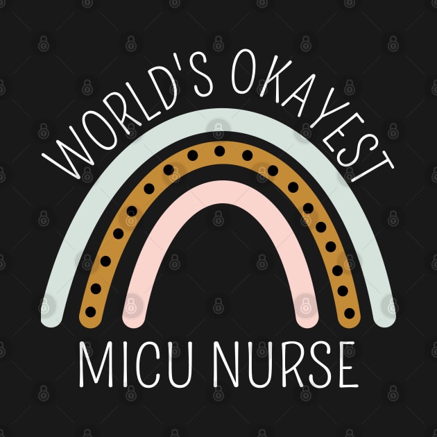 World's Okayest MICU Nurse Rainbow - Funny ICU Nurse Gift by Petalprints