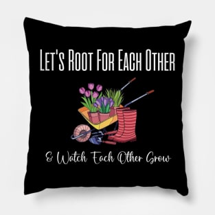 Let's Root For Each Other And Watch Each Other Grow funny garden gift Pillow